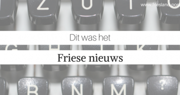 Dit was het Friese nieuws Dit was het Friese nieuws