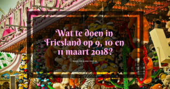 Wat te doen in Friesland op 9, 10 en 11 maart 2018? Wat te doen in Friesland op 9, 10 en 11 maart?